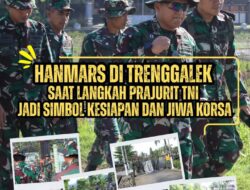 Hanmars di Trenggalek: Saat Langkah Prajurit TNI Jadi Simbol Kesiapan dan Jiwa Korsa