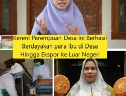 Hebat Perempuan Desa Berhasil Berdayakan Para Ibu Di Desa Hingga Ekspor Ke Luar Negeri