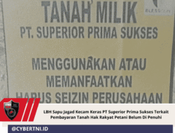 LBH Sapu Jagad Kecam Keras PT Superior Prima Sukses Terkait Pembayaran Tanah Hak Rakyat Petani Belum Di Penuhi