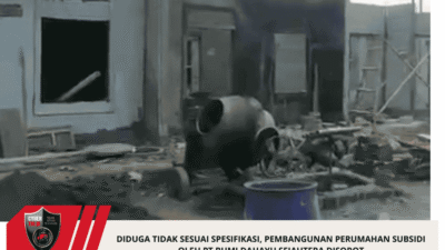Diduga Tidak Sesuai Spesifikasi, Pembangunan Perumahan Subsidi Oleh PT Bumi Dahayu Sejahtera Disorot