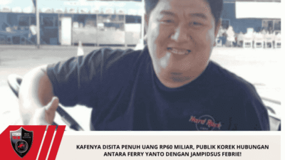 Kafenya Disita Penuh Uang Rp60 Miliar, Publik Korek Hubungan Antara Ferry Yanto dengan Jampidsus Febrie!