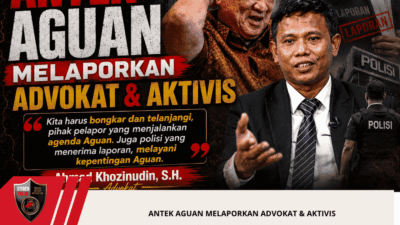 ANTEK AGUAN MELAPORKAN ADVOKAT & AKTIVIS