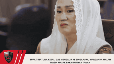 Bupati Natuna Kesal: Gas Mengalir ke Singapura, Warganya Malah Masih Masak Pakai Minyak Tanah