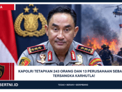 KAPOLRI TETAPKAN 243 ORANG DAN 13 PERUSAHAAN SEBAGAI TERSANGKA KARHUTLA!